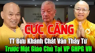 CỰC CĂNG: TT Bửu Khánh Chất Vấn Thầy Nhật Từ Trước Toàn Mặt Giáo Chủ Và Toàn Giáo Hội