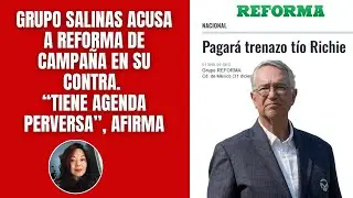 Grupo Salinas acusa a Reforma de campaña en su contra: “tiene agenda perversa”