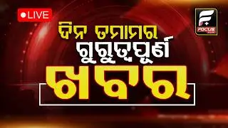ଦିନ ତମାମର ଗୁରୁତ୍ୱପୂର୍ଣ ଖବର ll FOCUS PLUS ||