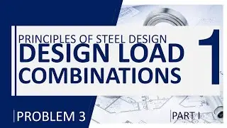 Principles of Steel Design - Chapter 1 Introduction and Design Load Combinations Problem 3 Part I