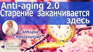 Светлана Стрельникова - Anti-aging 2.0/ Старение заканчивается здесь!
