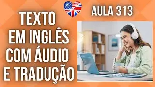 APRENDA INGLÊS COM LEITURA GUIADA - TEXTO EM INGLÊS COM ÁUDIO E TRADUÇÃO #AULA 313