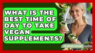 What Is The Best Time Of Day To Take Vegan Supplements? - The Conscious Vegetarian