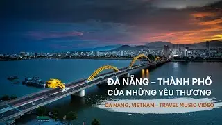 Đ&agrave; Nẵng &ndash; Th&agrave;nh Phố Của Những Y&ecirc;u Thương | Official Travel Music Video - Dang Nang - Vietnam | DrTom