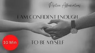 Positive Affirmations: I am Confident Enough to be Myself (10 minute affirmation work)