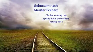 Meister Eckhart erleben 38 – Gehorsam (Vortrag, Bedeutung des spirituellen Gehorsams, Teil 1)