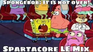 Spongebob - It is not over! Spartacore LE mix