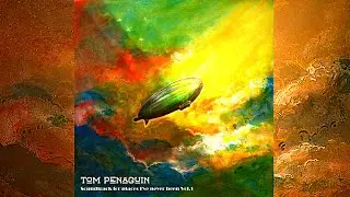 Tom Penaguin - Soundtrack for Places I've Never Been Vol​.​1. 2022. Progressive Rock. Full Album