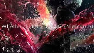 Whether, I - Is It Too Late (Nightcore)