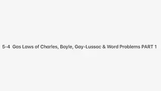 5-4  Gas Laws of Charles, Boyle, Gay-Lussac & Word Problems PART 1