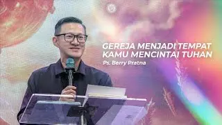 Gereja Menjadi Tempat Kamu Mencintai Tuhan - Ps. Berry Pratna