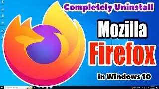 How to Completely Uninstall Mozilla FireFox in Windows 10 PC or Laptop