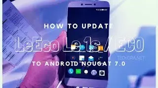 How to install Android 7.1 Nougat on LETV LE 1S | ThE EntertaineR