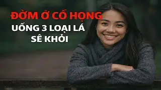ĐỜM Ở CỔ HỌNG ,UỐNG 3 LOẠI LÁ NÀY SẼ KHỎI