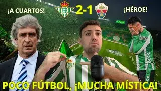 BETIS 2-1 ELCHE / ¡EL BETIS GANÓ CON EL ESCUDO, GRACIAS A UN DOBLETE DEL CHIMY! / A CUARTOS de COPA!