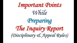 Important Points While Preparing The Inquiry Report (Disciplinary & Appeal Rules)