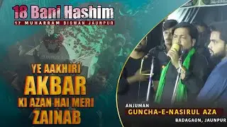 Ye Aakhiri Akbar Ki Azan Hai Meri Zainab | Guncha-e-Nasirul Aza | 18 Bani Hashim Biswan Jaunpur