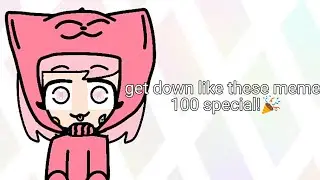 get down like these meme 100 special!🎉[read description]