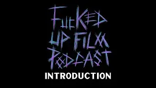 The Fucked Up Film Podcast - Episode 1 - INTRODUCTION