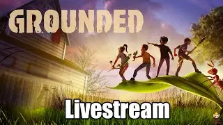 Grounded - Livestream: More Exploring