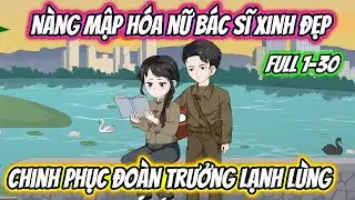 Nàng Mập Hóa Nữ Bác Sĩ Xinh Đẹp Chinh Phục Đoàn Trưởng Lạnh Lùng Full 1-30 | 19 VietSub