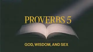 God, Wisdom, and Sex (Proverbs 5)