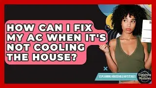 How Can I Fix My AC When It's Not Cooling The House? - Explaining Household Mysteries