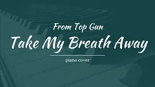 Take My Breath Away (from Top Gun) Piano Cover