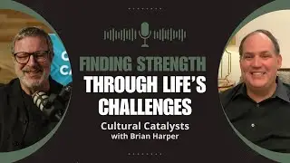 Finding Strength Through Life's Greatest Challenges || Cultural Catalysts Brian Harper