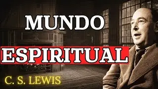 El Mundo Espiritual Es M&aacute;s Real De Lo Que Crees | C.S. Lewis 2025
