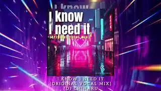 I know I need it[Original Vocal Mix]/DJ CHIHARU