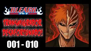 BLEACH - TRANSMIGRADOR DESAFORTUNADO! - 001 AO 010 - ESCUTE AUDIO NOVEL