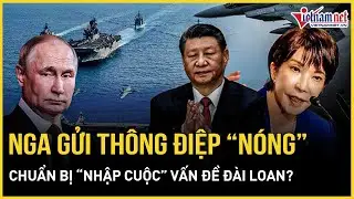 Căng: Nga bất ngờ gửi thông điệp “nóng”, chuẩn bị “nhập cuộc” về vấn đề Đài Loan?  | Báo VietNamNet