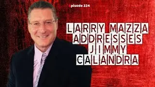 Episode 224 - Larry Mazza & John Alite Address Jimmy Calandra's Recent Claims - Part 1