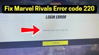 Fix Marvel Rivals: Unknown error. Error code: 220