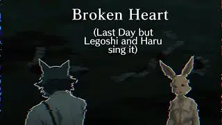Broken Heart (Last Day but Legoshi and Haru sing it)