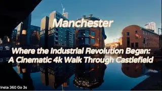 Where the Industrial Revolution Began: A Cinematic Walk Through Castlefield
