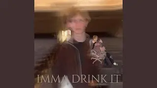 imma drink it