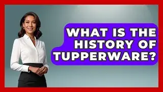 What Is The History Of Tupperware? - Im a 50s Baby