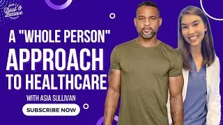 A Whole Person Approach To Healthcare | Asia Sullivan | Trust and Believe Podcast