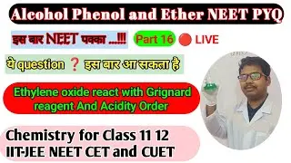 16, Alcohol Phenol and Ether NEET PYQ, Ethylene oxide react with Grignard reagent And Acidity Order 