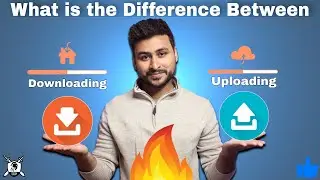 What is the Difference Between Downloading Speed and Uploading Speed | Downloading vs Uploading