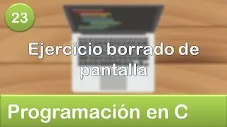 23. Programación en C - Condicionales - Ejercicio borrado de pantalla