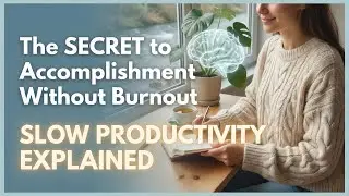 The SECRET to Accomplishment Without Burnout (Slow Productivity Explained)
