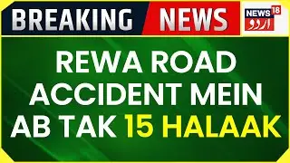 Madhya Pradesh | Rewa Road Accident Mein Ab Tak 15 Afrad Halaak | 39 Afrad Zakhmi | News18 Urdu