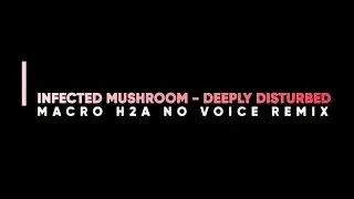Infected Mushroom - Deeply Disturbed (Macro H2A no voice REmix)