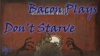 Bacon Plays Don't Starve - Ep 1 - Pushing my luck too far...