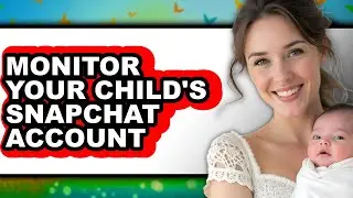 How To Monitor Your Child's Snapchat Account