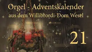 Orgel-Adventskalender aus dem Willibrordi-Dom Wesel | Tag 21