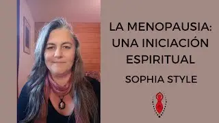 La menopausia: una iniciación espiritual. Con Sophia Style